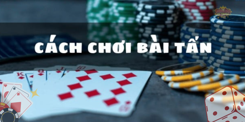 Thế nào là Tấn? Cách chơi bài Tấn chi tiết?