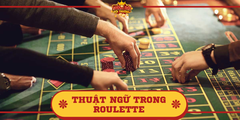 Chia sẻ các thuật ngữ trong Roulette phổ biến và ý nghĩa