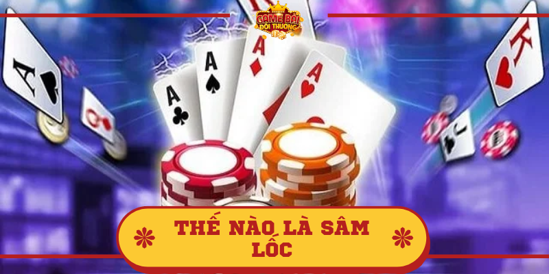 Thế nào là Sâm Lốc - Game bài giải trí hấp dẫn