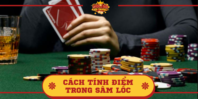 Nắm luật chơi để có cách tính điểm trong Sâm Lốc chuẩn nhất