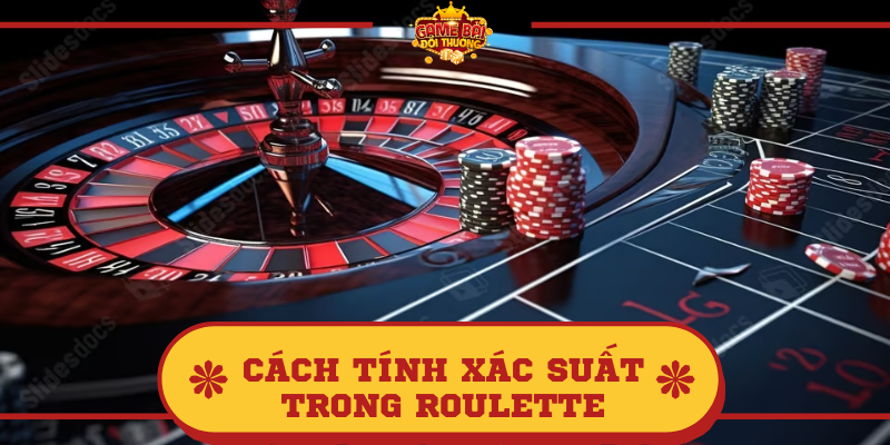 Cách tính xác suất trong Roulette là gì?