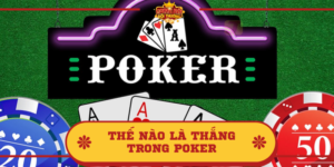 Thế nào là thắng trong Poker? Giải đáp thông tin chi tiết