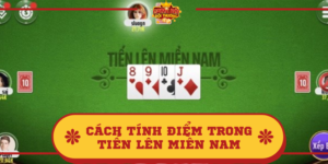 Cách tính điểm trong Tiến Lên Miền Nam quy định thế nào?