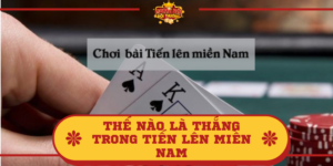 Thế nào là thắng trong Tiến Lên Miền Nam? giải đáp nhanh