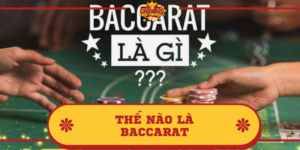 Thế nào là Baccarat? Luật chơi, cách chơi chi tiết