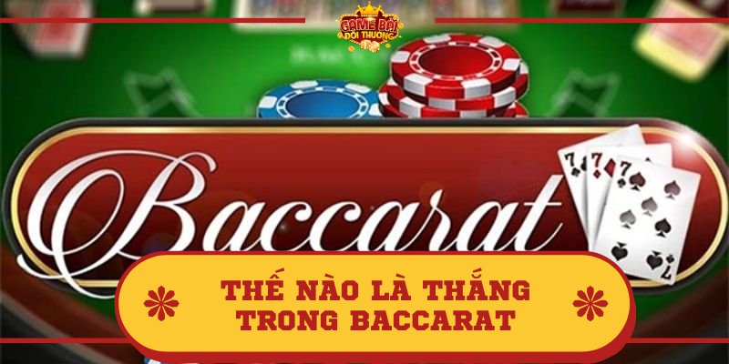 Thế nào là thắng trong Baccarat quy định như thế nào?