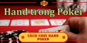 Cách chơi hand Poker như thế nào? Các hand mạnh