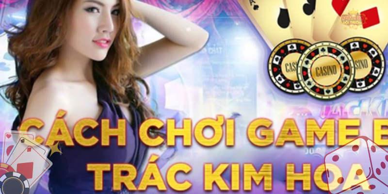 Luật chơi Trác Kim Hoa như thế nào?