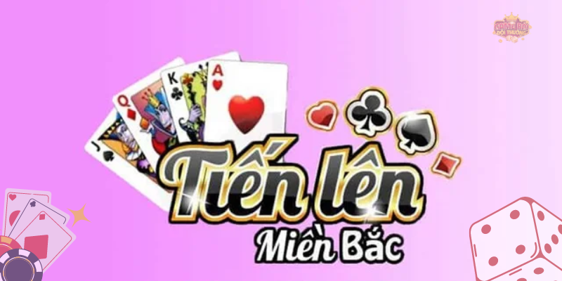 Tìm hiểu về game Tiến lên miền Bắc và luật chơi Tiến lên miền Bắc