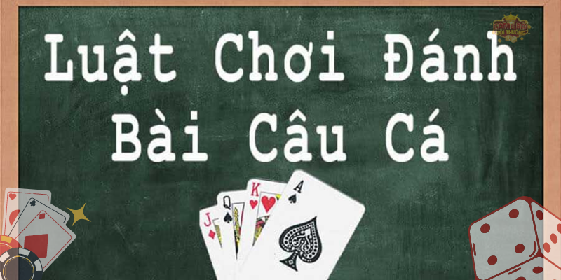 Thế nào là thắng trong Bài Câu Cá? Quy định chi tiết