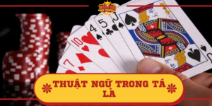 Thuật ngữ trong Tá Lả phổ biến nhất? Giải đáp chi tiết