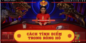 Cách tính điểm trong Rồng Hổ – Hướng dẫn chi tiết