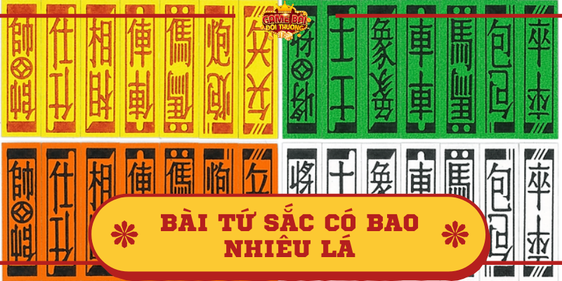 Bài Tứ sắc có bao nhiêu lá? Tìm hiểu thông tin về bài Tứ Sắc