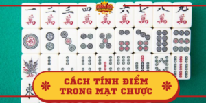 Cách tính điểm trong Mạt chược như thế nào? Giải đáp nhanh