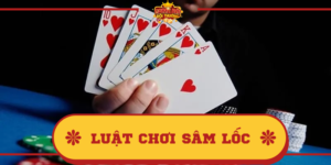 Luật chơi Sâm Lốc cơ bản, cập nhật mới nhất