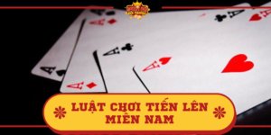 Luật chơi Tiến Lên Miền Nam – Thông tin mới nhất