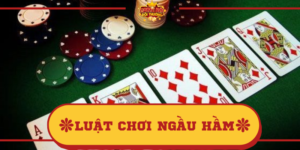 Luật chơi Ngầu Hầm cơ bản, tổng hợp mới nhất