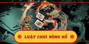 Giới thiệu về game Rồng Hổ và luật chơi Rồng Hổ