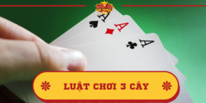 Tìm hiểu thông tin về bài 3 cây và luật chơi 3 cây